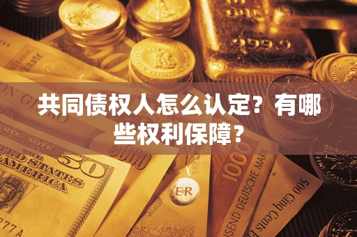 武汉共同债权人怎么认定？有哪些权利保障？