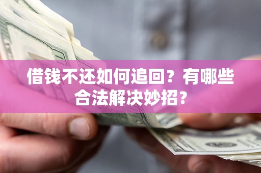 武汉借钱不还如何追回？有哪些合法解决妙招？