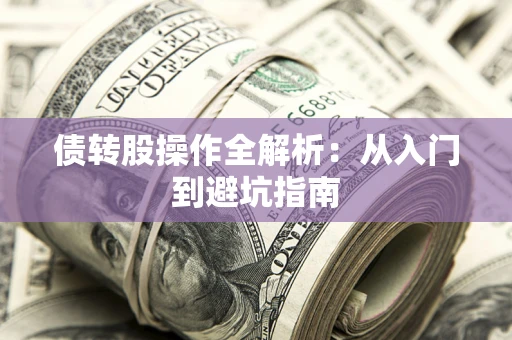 武汉债转股操作全解析：从入门到避坑指南