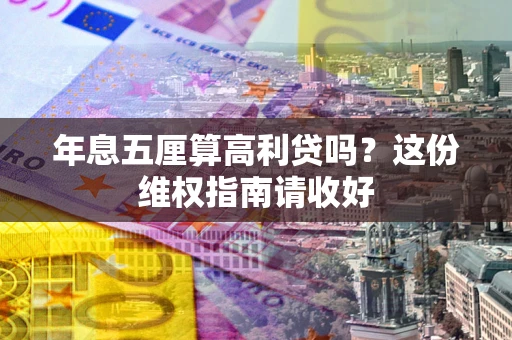 武汉年息五厘算高利贷吗？这份维权指南请收好