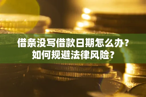 武汉借条没写借款日期怎么办？如何规避法律风险？